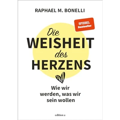 Abbildung von Die Weisheit des Herzens: Wie wir werden, was sein wollen