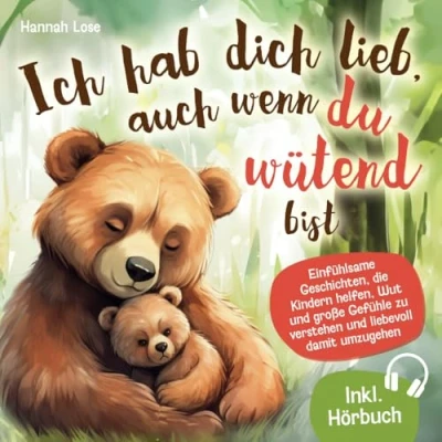 Abbildung von Ich hab dich lieb, auch wenn du wütend bist: Einfühlsame Geschichten, die Kindern helfen, Wut und große Gefühle zu verstehen liebevoll damit umzugehen mit alltagstauglichen Elterntipps