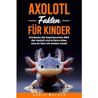 Abbildung von Axolotl Fakten für Kinder: Entdecke die faszinierende Welt der und erfahre alles, was du über sie wissen musst