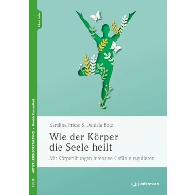 Abbildung von Wie der Körper die Seele heilt: Mit Körperübungen intensive Gefühle regulieren