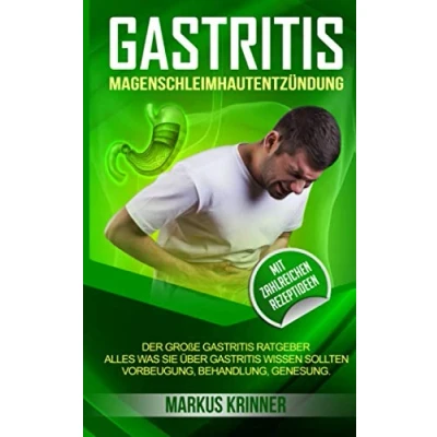 Abbildung von Gastritis Magenschleimhautentzündung: Der große Ratgeber Alles was Sie über wissen sollten. Vorbeugung, Behandlung, Genesung. Mit zahlreichen Rezeptideen