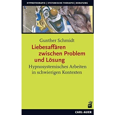 Abbildung von Liebesaffären zwischen Problem und Lösung: Hypnosystemisches Arbeiten in schwierigen Kontexten (Hypnose Hypnotherapie)