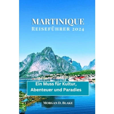 Abbildung von MARTINIQUE REISEFÜHRER 2024: Ein Muss für Kultur, Abenteuer und Paradies