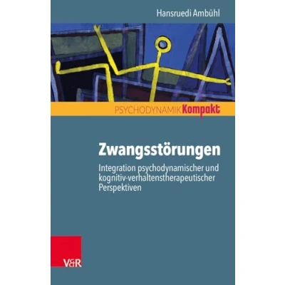 Abbildung von Zwangsstörungen Integration psychodynamischer und kognitiv verhaltenstherapeutischer Perspektiven (Psychodynamik kompakt)
