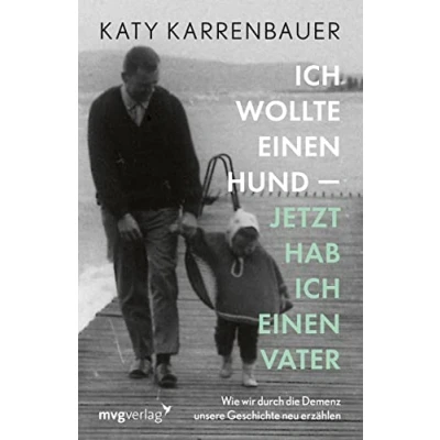 Abbildung von ich wollte einen Hund jetzt hab Vater: Wie wir durch die Demenz unsere Geschichte neu erzählen