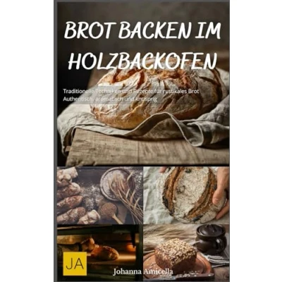 Abbildung von Brot backen im Holzbackofen: Traditionelle Techniken und Rezepte für rustikales Authentisch, aromatisch knusprig