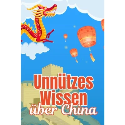 Abbildung von Unnützes Wissen über China: Erstaunliche Fakten rund um Geschichte, Kultur, Wirtschaft und Politik des Landes der aufgehenden Sonne