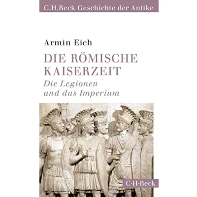 Abbildung von Die römische Kaiserzeit: Legionen und das Imperium (C.H.Beck Geschichte der Antike) (Beck Paperback)