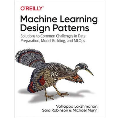 Abbildung von Machine Learning Design Patterns: Solutions to Common Challenges in Data Preparation, Model Building, and MLOps