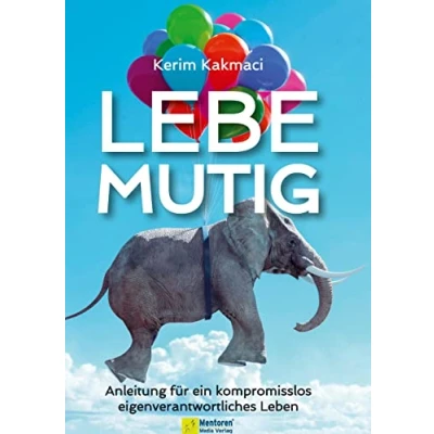 Abbildung von LEBE MUTIG: Anleitung für ein kompromisslos eigenverantwortliches Leben