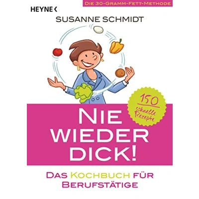 Abbildung von Nie wieder dick Das Kochbuch für Berufstätige: Die 30 Gramm Fett Methode: 150 schnelle Rezepte