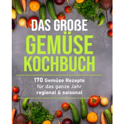 Abbildung von das große Gemüsekochbuch: 170 Gemüse Rezepte für ganze Jahr regional &amp; saisonal