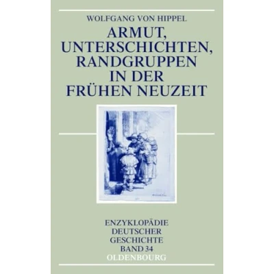 Abbildung von Armut, Unterschichten, Randgruppen in der Frühen Neuzeit (Enzyklopädie deutscher Geschichte, 34, Band 34)