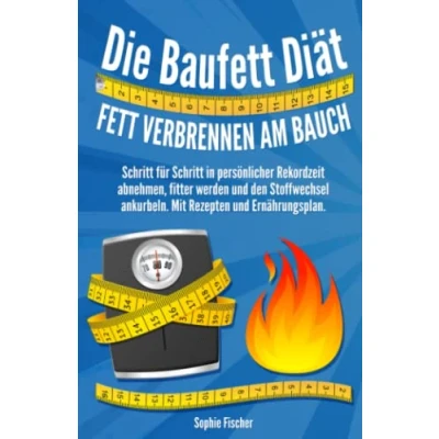 Abbildung von Die Bauchfett Diät Fett verbrennen am Bauch: Schritt für in persönlicher Rekordzeit abnehmen, fitter werden und den Stoffwechsel ankurbeln. Mit Rezepten Ernährungsplan.