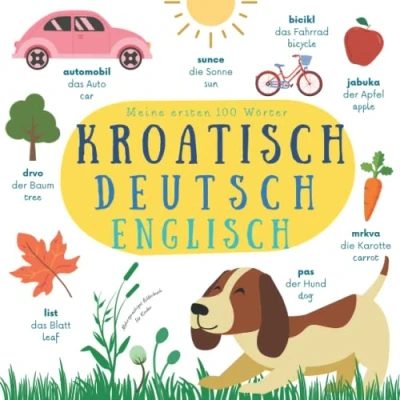 Abbildung von Meine Ersten 100 Wörter Kroatisch Deutsch Englisch Mehrsprachiges Bilderbuch für Kinder: Hrvatski Engleski Njemački prve riječi za djecu lernen Anfänger