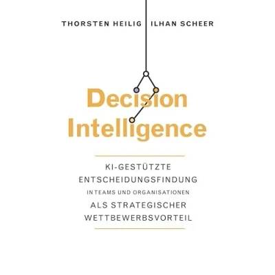 Abbildung von Decision Intelligence: KI gestützte Entscheidungsfindung in Teams und Organisationen als strategischer Wettbewerbsvorteil