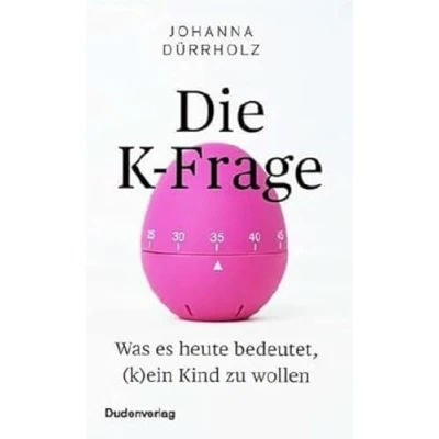 Abbildung von Die K Frage: Was es heute bedeutet, (k)ein Kind zu wollen (Duden Sachbuch)