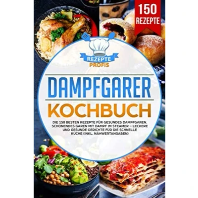 Abbildung von Dampfgarer Kochbuch: die 150 besten Rezepte für gesundes Dampfgaren. Schonendes Garen mit Dampf im Steamer Leckere und gesunde Gerichte schnelle Küche (inkl. Nähwertangaben)
