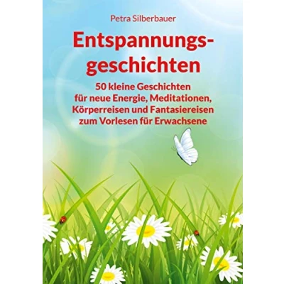 Abbildung von Entspannungsgeschichten: 50 kleine Geschichten für neue Energie, Meditationen, Körperreisen und Fantasiereisen zum Vorlesen Erwachsene (Petras Entspannungsgeschichten Mix Erwachsene)