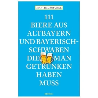 Abbildung von 111 Biere aus Altbayern und Bayerisch Schwaben, die man getrunken haben muss (111 Orte ...)