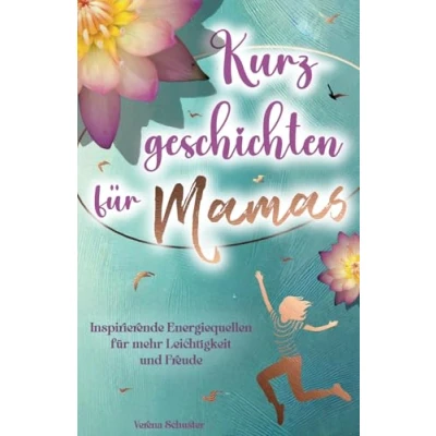 Abbildung von Kurzgeschichten für Mamas Inspirierende Energiequellen mehr Leichtigkeit und Freude