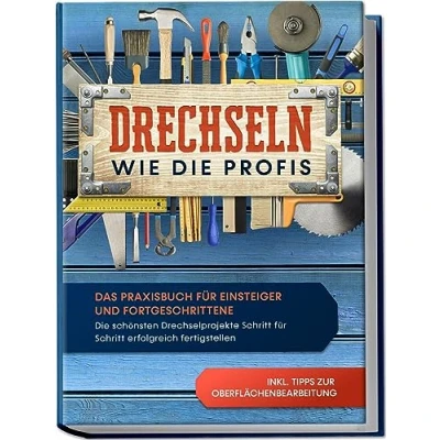Abbildung von Drechseln wie Die Profis: Das Praxisbuch für Einsteiger und Fortgeschrittene schönsten Drechselprojekte Schritt erfolgreich fertigstellen inkl. Tipps zur Oberflächenbearbeitung