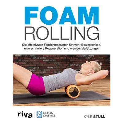 Abbildung von Foam Rolling: Die effektivsten Faszienmassagen für mehr Beweglichkeit, eine schnellere Regeneration und weniger Verletzungen