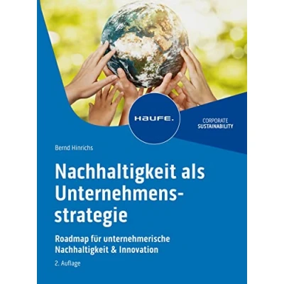 Abbildung von Nachhaltigkeit als Unternehmensstrategie: Roadmap für unternehmerische &amp; Innovation (Haufe Fachbuch)