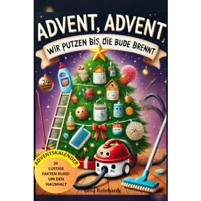 Abbildung von Advent, Advent wir putzen bis die Bude brennt: Der Adventskalender für Hausfrau oder den Hausmann mit 24 mal unnötigen Facts rund um Haushalt