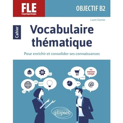 Abbildung von FLE (Français langue étrangère). Objectif B2. Vocabulaire thématique. Cahier pour enrichir et consolider ses connaissances avec exercices corrigés.: ...