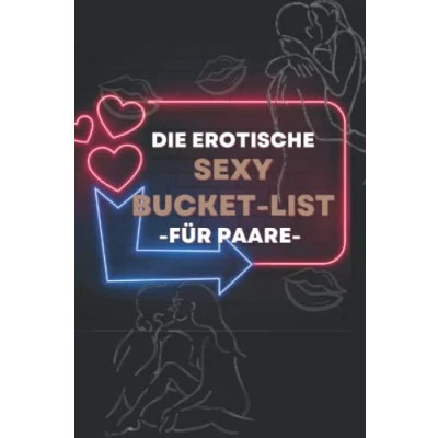 Abbildung von Die Erotische Bucket List für Paare: Sex Ratgeber, Über 50 spannende Ideen, Erlebnisse und Challenges voller Erotik Paare inkl. Spielen Stellungen ein tolles Liebesleben