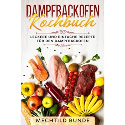 Abbildung von Dampfbackofen Kochbuch: Leckere und einfache Rezepte für den