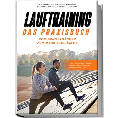 Abbildung von Lauftraining Das Praxisbuch: Vom Spaziergänger zum Marathonläufer Durch ganzheitliches Training mit System Schritt für Ziel inkl. Trainingsplänen, Marathon Coaching und Technik Tipps