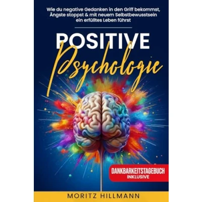 Abbildung von Positive Psychologie: Wie du negative Gedanken in den Griff bekommst, Ängste stoppst &amp; mit neuem Selbstbewusstsein ein erfülltes Leben führst