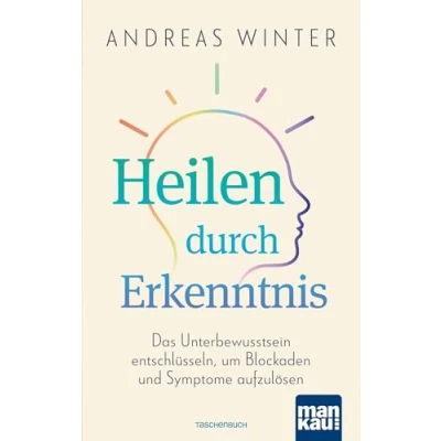 Abbildung von Heilen durch Erkenntnis: Das Unterbewusstsein entschlüsseln, um Blockaden und Symptome aufzulösen