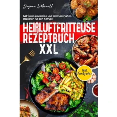 Abbildung von Heißluftfritteuse Rezeptbuch XXL: Mit vielen einfachen und schmackhaften Rezepten für den Airfryer! Inkl. Farbfotos