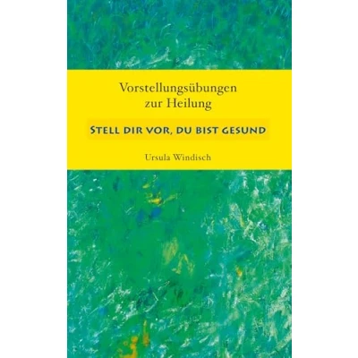 Abbildung von Stell dir vor, du bist gesund: Vorstellungsübungen zur Heilung