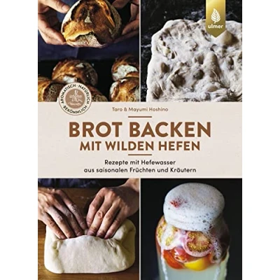 Abbildung von Brot backen mit wilden Hefen: Rezepte Hefewasser aus saisonalen Früchten und Kräutern. Aromatisch, natürlich, bekömmlich