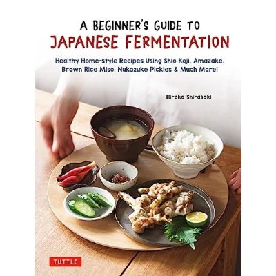 Abbildung von A Beginner&#039;s Guide to Japanese Fermentation: Healthy Home Style Recipes Using Shio Koji, Amazake, Brown Rice Miso, Nukazuke Pickles &amp; Much More!