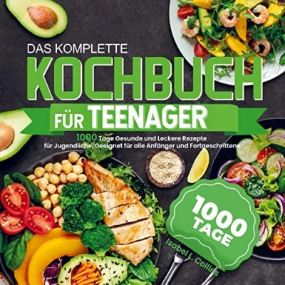 Abbildung von Das komplette Kochbuch für Teenager: 1000 Tage Gesunde und Leckere Rezepte Jugendliche, Geeignet alle Anfänger Fortgeschrittene