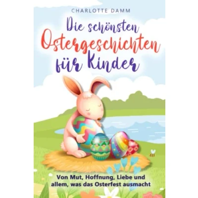 Abbildung von Die schönsten Ostergeschichten für Kinder: Von Mut, Hoffnung, Liebe und allem, was das Osterfest ausmacht