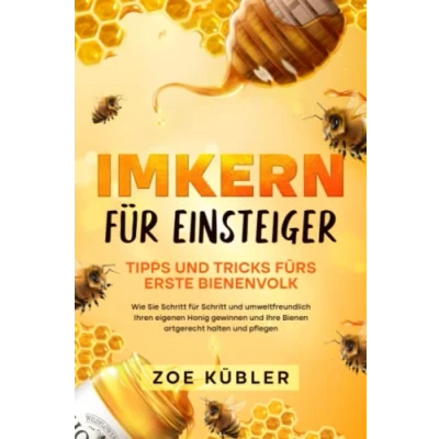 Abbildung von IMKERN FÜR EINSTEIGER Tipps und Tricks fürs erste Bienenvolk: Wie Sie Schritt für umweltfreundlich Ihren eigenen Honig gewinnen Ihre Bienen artgerecht halten pflegen