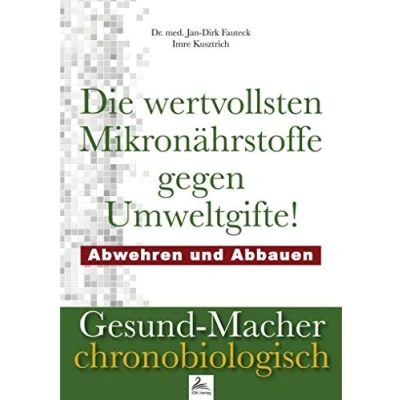 Abbildung von Die wertvollsten Mikronährstoffe gegen Umweltgifte: Abwehren und Abbauen (Gesund Macher chronobiologisch)