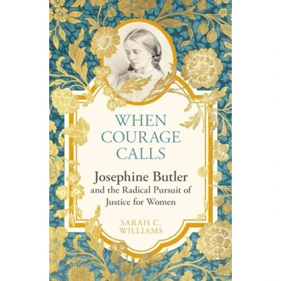 Abbildung von When Courage Calls: Josephine Butler and the Radical Pursuit of Justice for Women