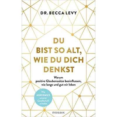 Abbildung von du bist so alt, Wie dich denkst: Warum positive Glaubenssätze beeinflussen, lange und gut wir leben Ageismus unserer Gesellschaft schadet