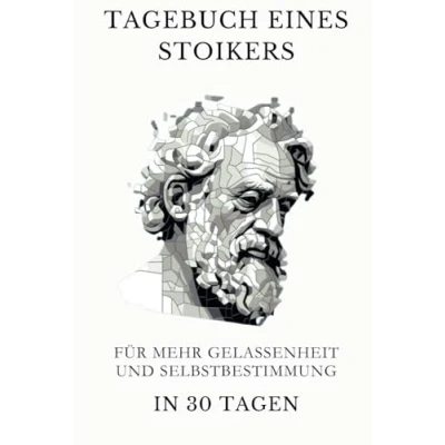 Abbildung von Ein Stoiker Tagebuch 30 Tage: Für mehr Gelassenheit und Selbstbestimmung Tägliche Stoische Reflexionen Übungen