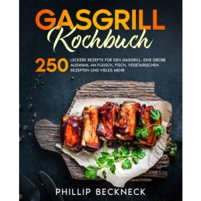Abbildung von Gasgrill Kochbuch: 250 leckere Rezepte für den Gasgrill. Eine große Auswahl an Fleisch, Fisch, vegetarischen Rezepten und vieles mehr.