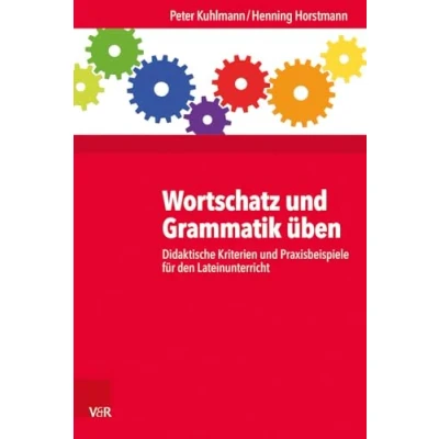 Abbildung von Wortschatz und Grammatik üben: Didaktische Kriterien Praxisbeispiele für den Lateinunterricht