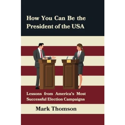 Abbildung von How You Can Be the President of USA: Lessons from America’s Most Successful Election Campaigns