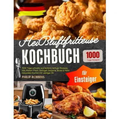 Abbildung von Heißluftfritteuse Kochbuch für Einsteiger: 1000 Tage schnelle und leckere Airfryer Rezepte, inkl. Fleisch, Fisch, Geflügel, Desserts, Brote &amp; Mehr Gesundes Kochen mit weniger Öl!